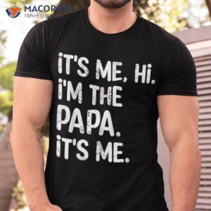 its me hi i m the papa funny father s day dad gift shirt tshirt