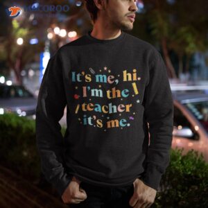 its me hi im the teacher back to school funny student 2023 shirt sweatshirt