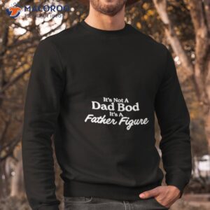its not a dad bod its a father figure t shirt 2 sweatshirt
