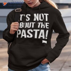 its not about the pasta shirt hoodie 3