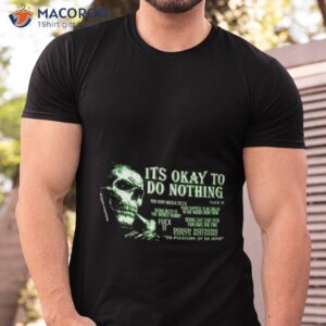 its okay to do nothing you dont need a excuse fuck it skull shirt tshirt