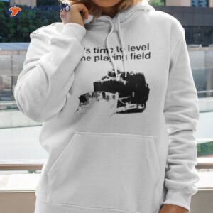 its time to level the playing field shirt hoodie 2