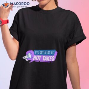 ive got a lot of hot takes shirt tshirt 1