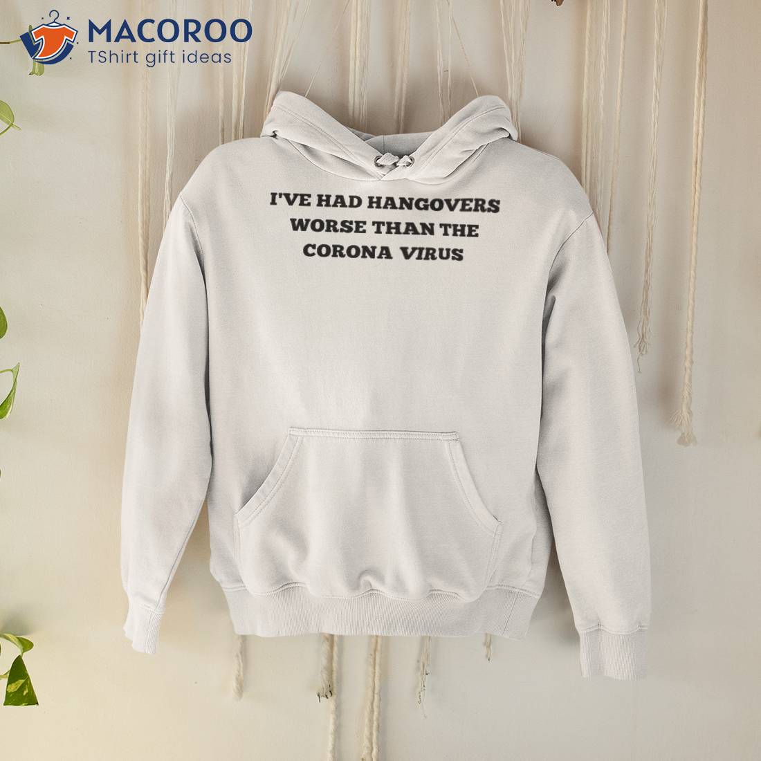 I’ve Had Hangovers Worse Than The Corona Virus Shirt I’ve Had Hangovers Worse Than The Corona Virus Shirt