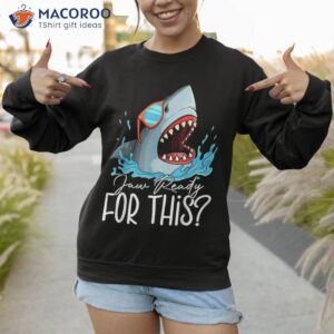 jaw ready for this funny shark lover ocean summer beach shirt sweatshirt