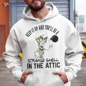 jeff dunham keep it up and youll be a strange smell in the attic shirt hoodie