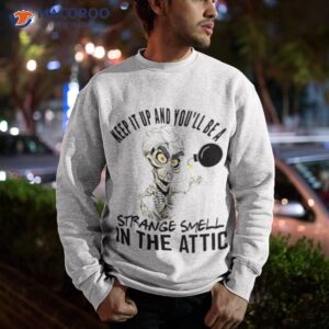 jeff dunham keep it up and youll be a strange smell in the attic shirt sweatshirt