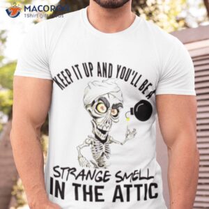 jeff dunham keep it up and youll be a strange smell in the attic shirt tshirt