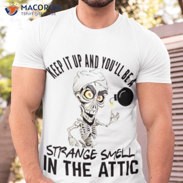 Jeff Dunham Keep It Up And You’ll Be A Strange Smell In The Attic Shirt