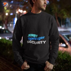 jerry springer security shirt sweatshirt