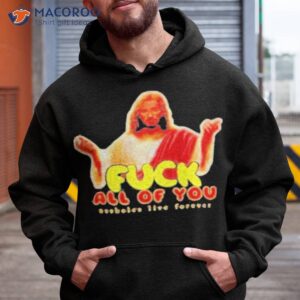 jesus fuck all of you shirt hoodie