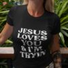 Jesus Loves You And I’m Tryin Shirt