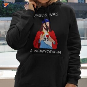 jesus was a new yorker shirt hoodie