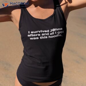 john summit i survived johns afters and all i got was this hoodie shirt tank top 2