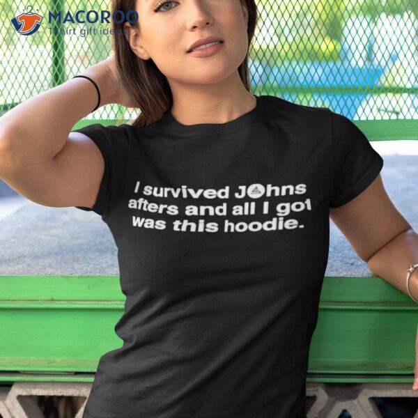 John Summit I Survived Johns Afters And All I Got Was This Hoodie Shirt