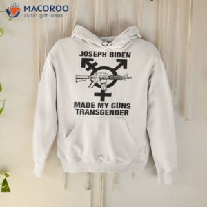 joseph biden made my guns transgender shirt hoodie