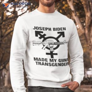 joseph biden made my guns transgender shirt sweatshirt