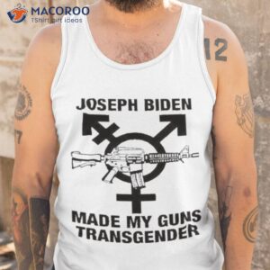 joseph biden made my guns transgender shirt tank top
