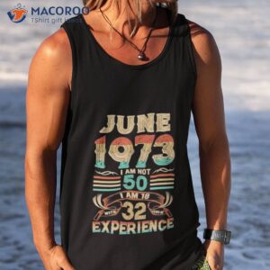 june 1973 i am not 50 i am 18 with 32 years of experience shirt tank top