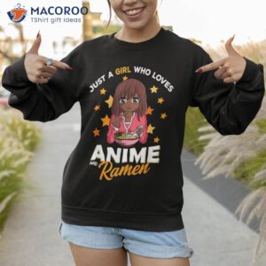 just a girl who loves anime and ra bowl japanese noodles shirt sweatshirt