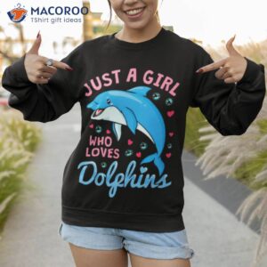 just a girl who loves dolphins t shirt sweatshirt