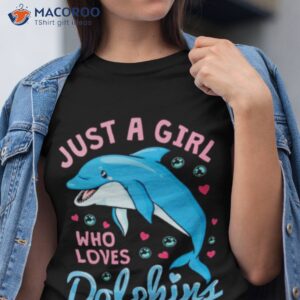 just a girl who loves dolphins t shirt tshirt