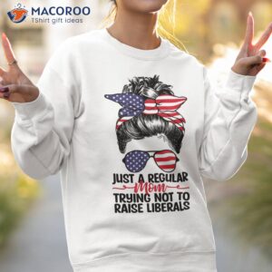 just a regular mom trying not to raise liberals republican t shirt gift for my mother sweatshirt 2