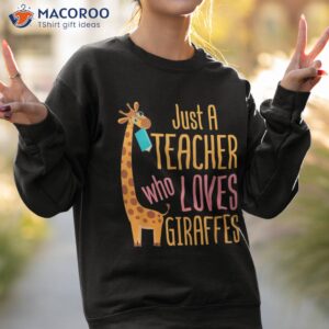 just a teacher who loves giraffes giraffe lover educator shirt sweatshirt 2