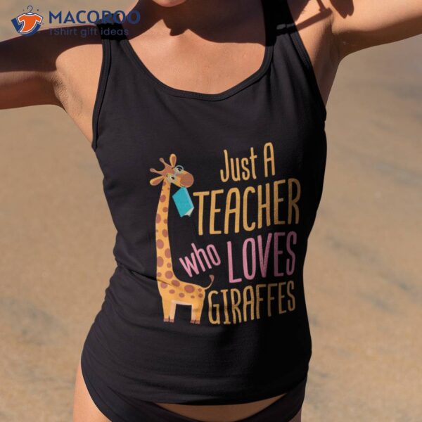 Just A Teacher Who Loves Giraffes Giraffe Lover Educator Shirt