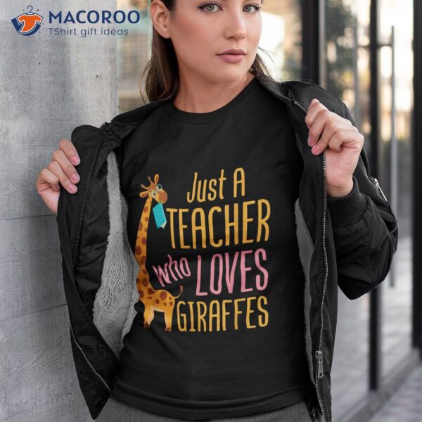 Just A Teacher Who Loves Giraffes Giraffe Lover Educator Shirt