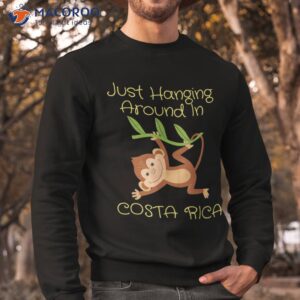 just hanging around in costa rica monkey vacation shirt sweatshirt