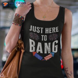 just here to bang fireworks 4th of july patriotic american shirt tank top 4