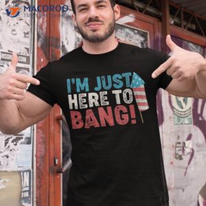 just here to bang shirt 4th of july firework patriotic funny tshirt 1