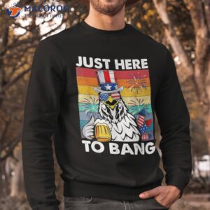 just here to bang usa flag funny 4th of july chicken beer shirt sweatshirt 1