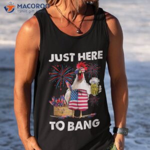 Just Here To Bang Usa Flag Funny 4th Of July Chicken Beer Shirt 3 just here to bang usa flag funny 4th of july chicken beer shirt tank top