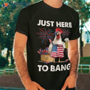 Just Here To Bang Usa Flag Funny 4th Of July Chicken Beer Shirt