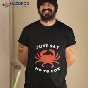 just say no to pot crab shirt tshirt 2