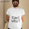 Karl Who Trending Saying Shirt
