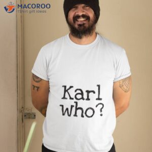 karl who trending saying shirt tshirt 2