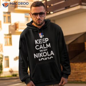 keep calm we got nikola jokic shirt hoodie 2