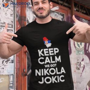 keep calm we got nikola jokic shirt tshirt 1