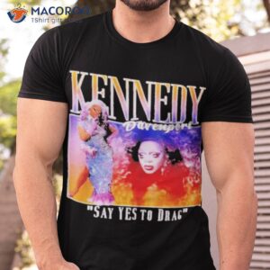 kennedy davenport say yes to drag shirt tshirt