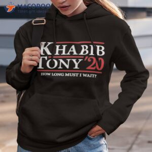 khabib tony 20 how long must i wait shirt hoodie 3