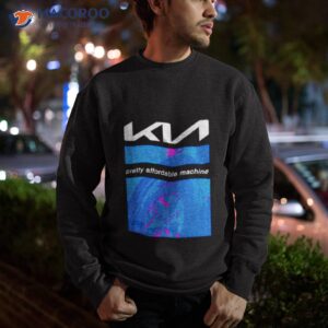 kia pretty affordable machine shirt sweatshirt