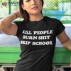 Kill People Burn Shit Ship School Shirt