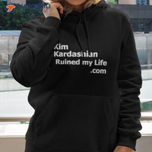 kim kardashian ruined my life shirt hoodie 2