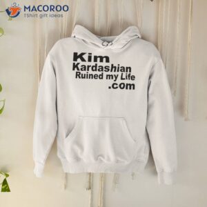 kim kardashian ruined my life shirt hoodie