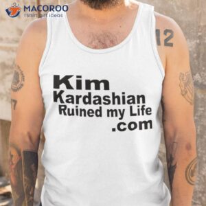 kim kardashian ruined my life shirt tank top