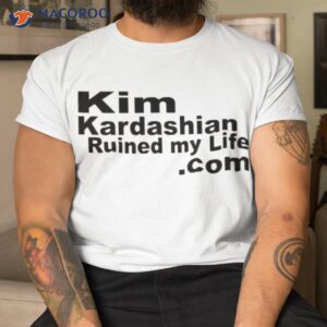 kim kardashian ruined my life shirt tshirt