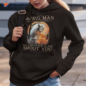 king wolf im a grumpy old april man im too old to fight too slow to run ill just shoot you and be done with it shirt hoodie 3